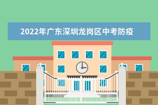 2022年广东深圳龙岗区中考防疫须知