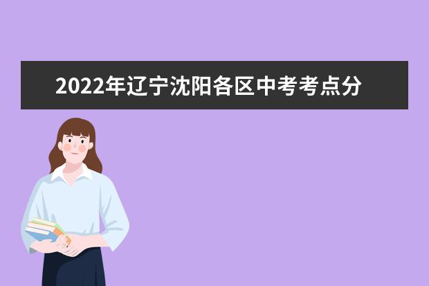 2022年辽宁沈阳各区中考考点分布
