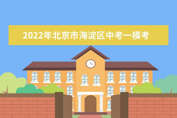 2022年北京市海淀区中考一模考试安排