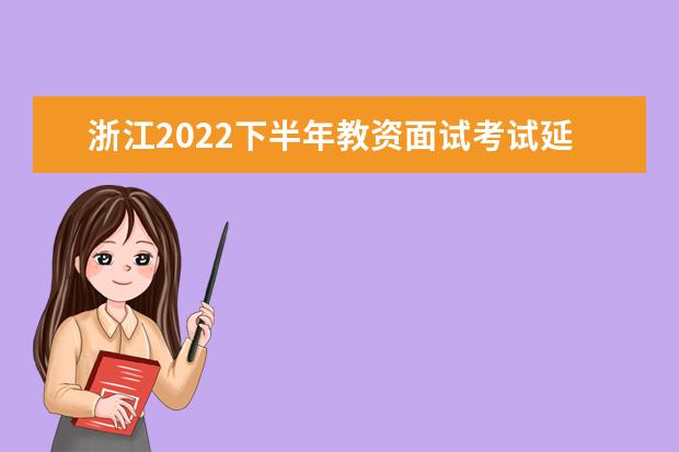 浙江2022下半年教资面试考试延期了吗 会推迟吗