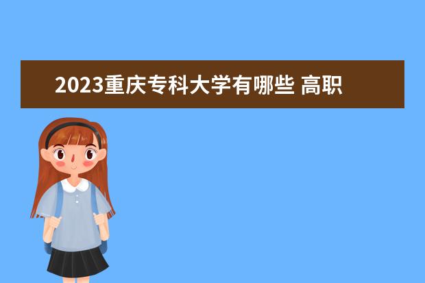 2023重庆专科大学有哪些 高职院校名单一览表