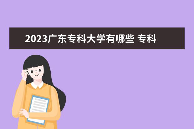 2023广东专科大学有哪些 专科院校名单一览表