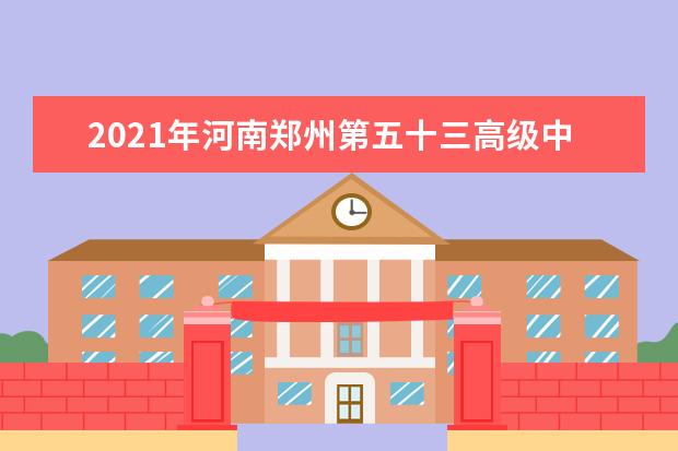 2021年河南郑州第五十三高级中学招生录取公告