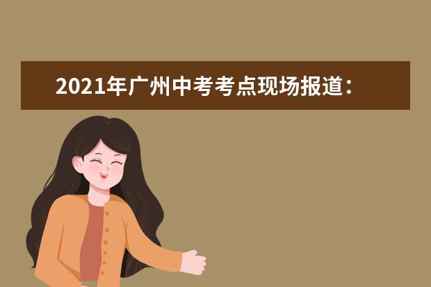 2021年广州中考考点现场报道：西关广雅实验学校
