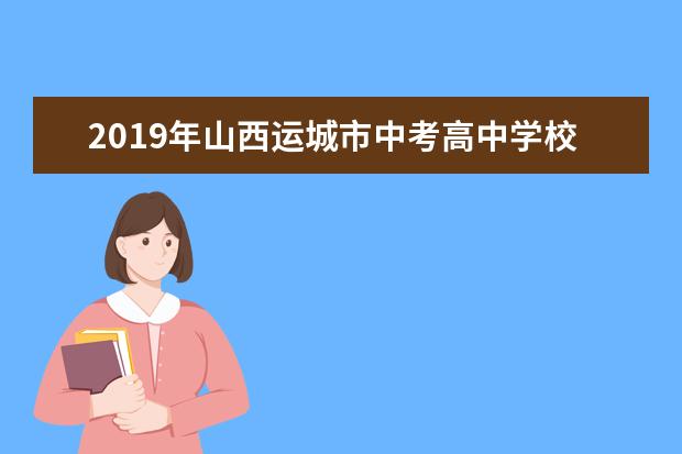 2019年山西运城市中考高中学校招生录取时间安排表