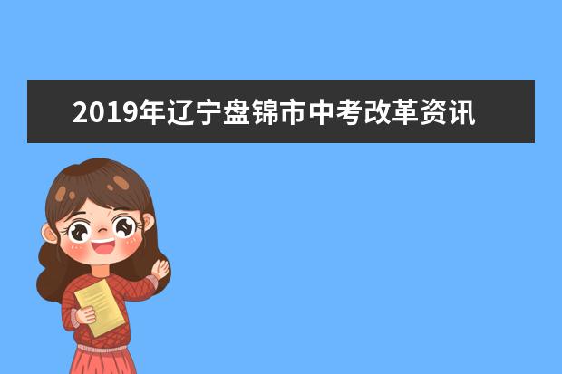 2019年辽宁盘锦市中考改革资讯解读汇总