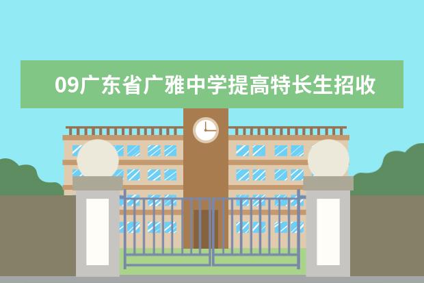 09广东省广雅中学提高特长生招收门槛 比往年高100分