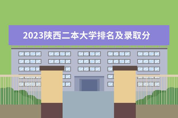 2023陕西二本大学排名及录取分数线 有哪些二本院校