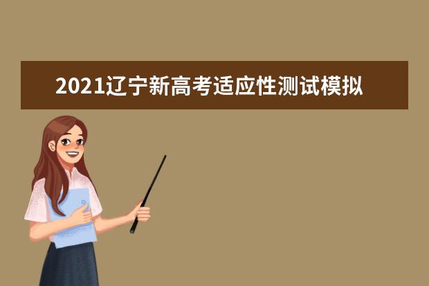 2021辽宁新高考适应性测试模拟志愿填报时间