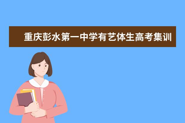 重庆彭水第一中学有艺体生高考集训班吗？