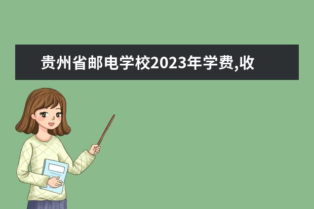 贵州省邮电学校2023年学费,收费多少