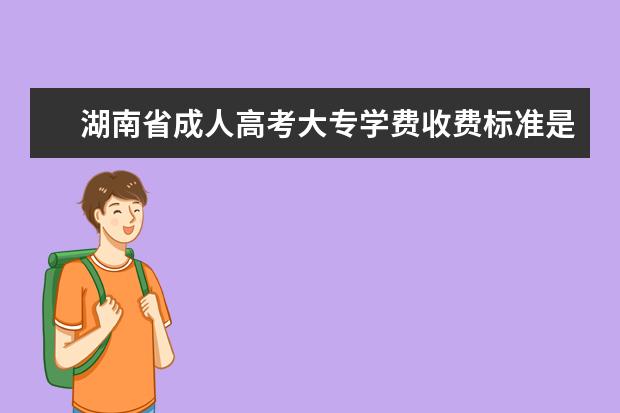 湖南省成人高考大专学费收费标准是多少?