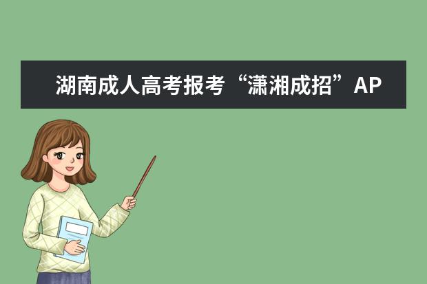 湖南成人高考报考“潇湘成招”APP操作指南