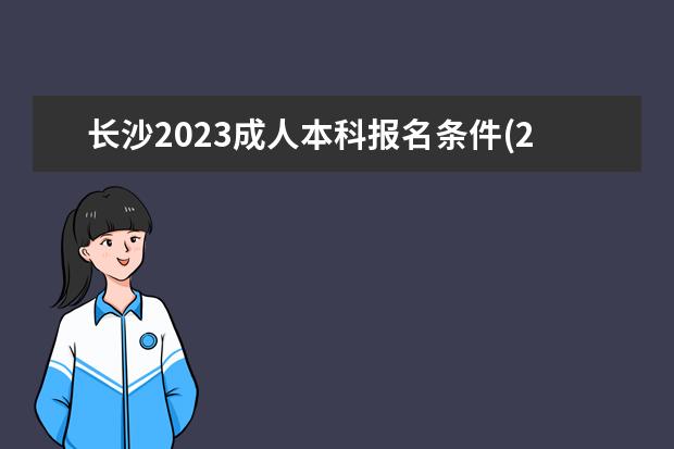 长沙2023成人本科报名条件(2021年湖南成人本科报名入口)