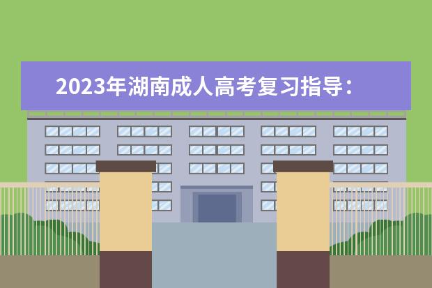 2023年湖南成人高考复习指导：如何提高复习效率(2020湖南成人高考答案)