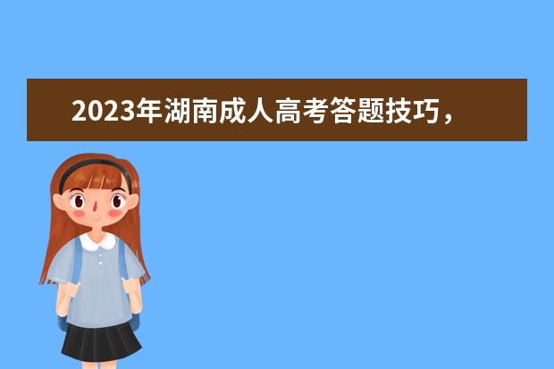 2023年湖南成人高考答题技巧，省时又精准！(2021年湖南成人高考答案)