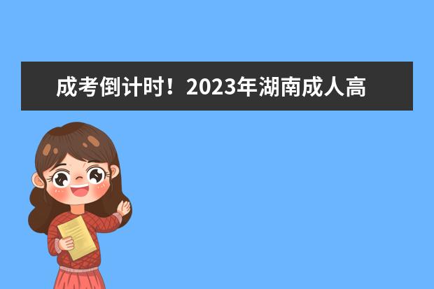 成考倒计时！2023年湖南成人高考冲刺复习方法分享！(2020年湖南成人高考题目)