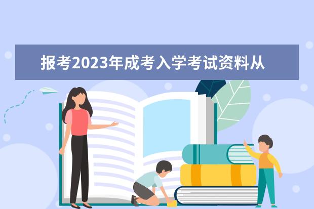 报考2023年成考入学考试资料从哪儿获取(2021成考入学时间)