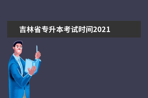 吉林省专升本考试时间2021