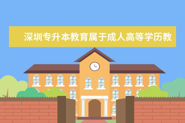 深圳专升本教育属于成人高等学历教育吗？