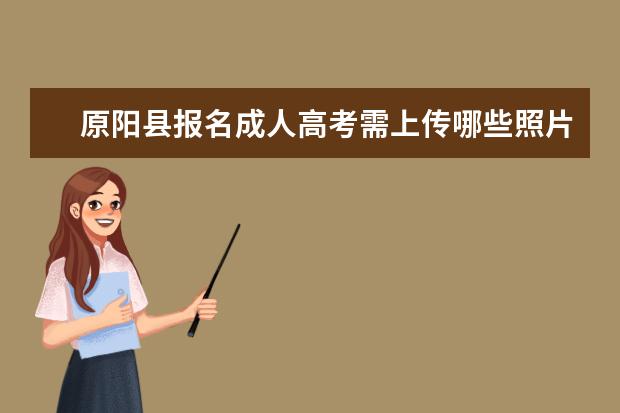 原阳县报名成人高考需上传哪些照片？