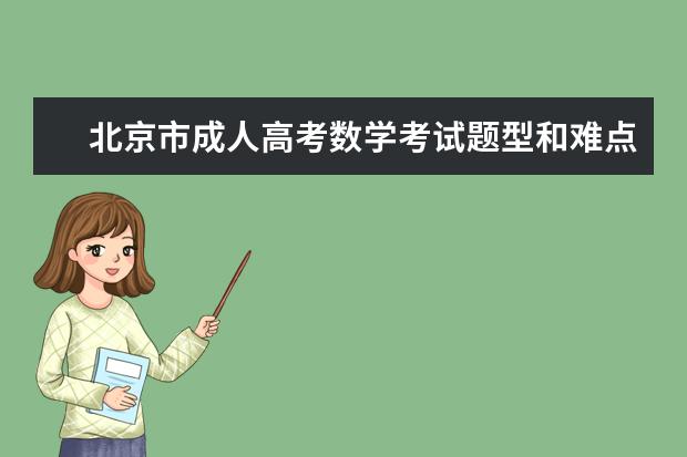 北京市成人高考数学考试题型和难点分布是怎样的？