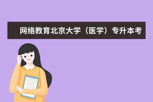 网络教育北京大学（医学）专升本考试难不难 专升本的报名时间是怎么具体规定的