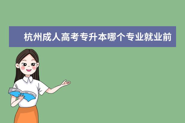 杭州成人高考专升本哪个专业就业前景比较好 山东成考专升本考试试卷是统一的吗