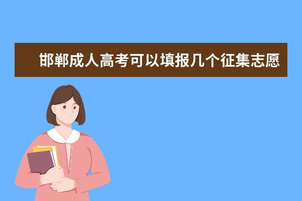 邯郸成人高考可以填报几个征集志愿 肇庆成人高考征集志愿是怎么录取的