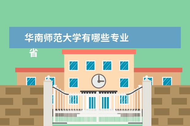 华南师范大学有哪些专业 
  省级特色专业（19个）：