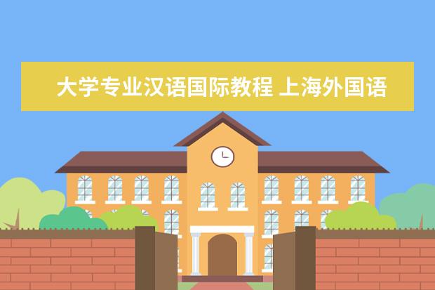 大学专业汉语国际教程 上海外国语大学汉语国际教育考研经验分享?