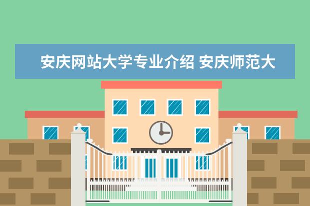 安庆网站大学专业介绍 安庆师范大学有哪些专业