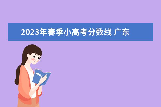 2023年春季小高考分数线 广东2023年春季小高考时间