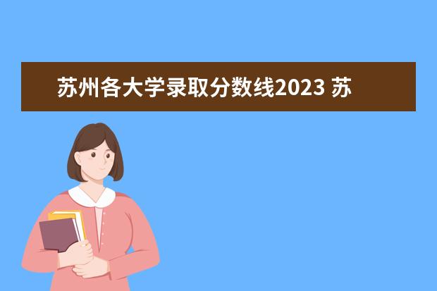苏州各大学录取分数线2023 苏州高考分数线2023