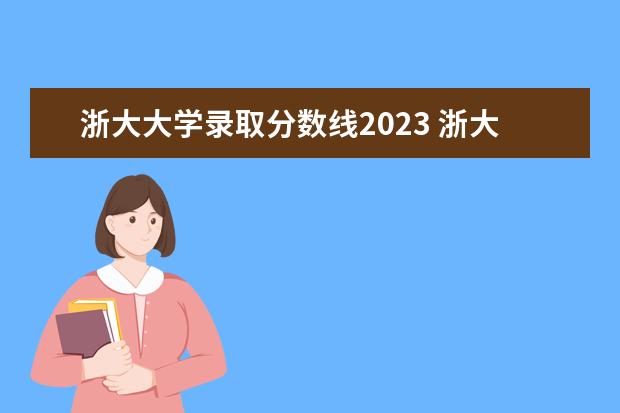 浙大大学录取分数线2023 浙大分数线2023
