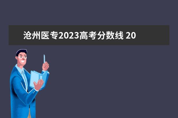 沧州医专2023高考分数线 2022年沧州医学高等专科学校单招分数