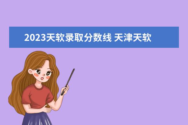 2023天软录取分数线 天津天软录取率2023