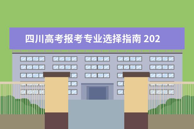 四川高考报考专业选择指南 2022大学专业选择指南(最全)