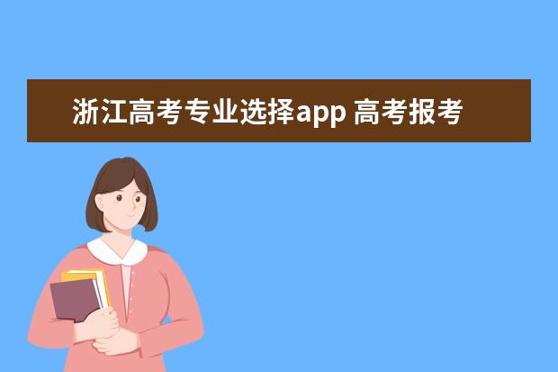 浙江高考专业选择app 高考报考软件哪个好用