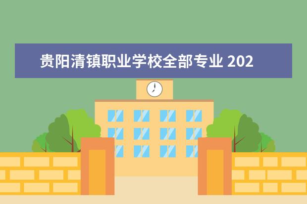 贵阳清镇职业学校全部专业 2022清镇市中等职业技术学校有什么专业