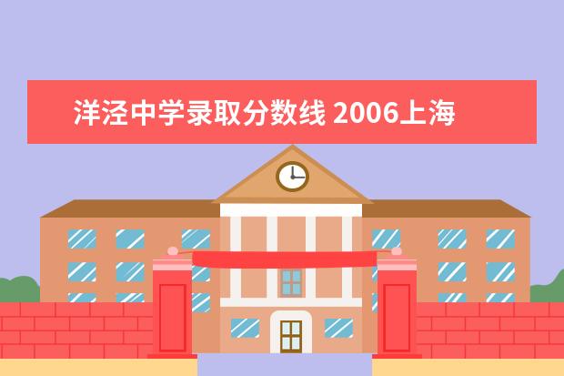 洋泾中学录取分数线 2006上海市的各市重点高中的录取线