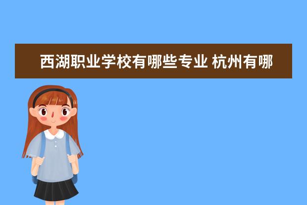 西湖职业学校有哪些专业 杭州有哪些职业大学?