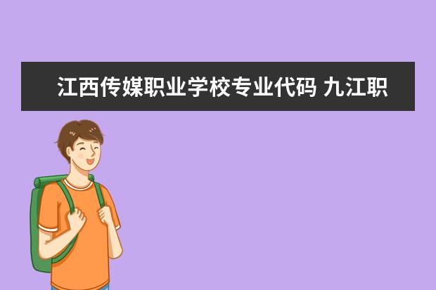 江西传媒职业学校专业代码 九江职业技术学院代码是多少?