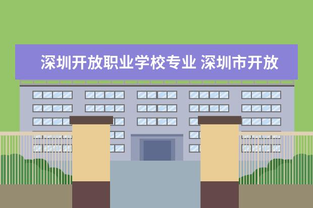 深圳开放职业学校专业 深圳市开放职业技术学校