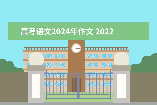 高考语文2024年作文 2022年天津卷高考作文范文10篇