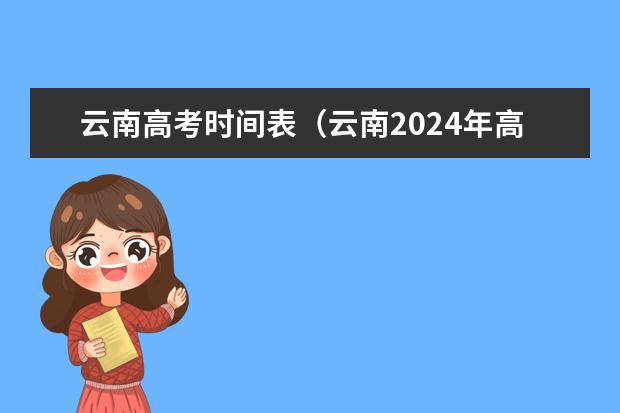 云南高考时间表（云南2024年高考报名时间）