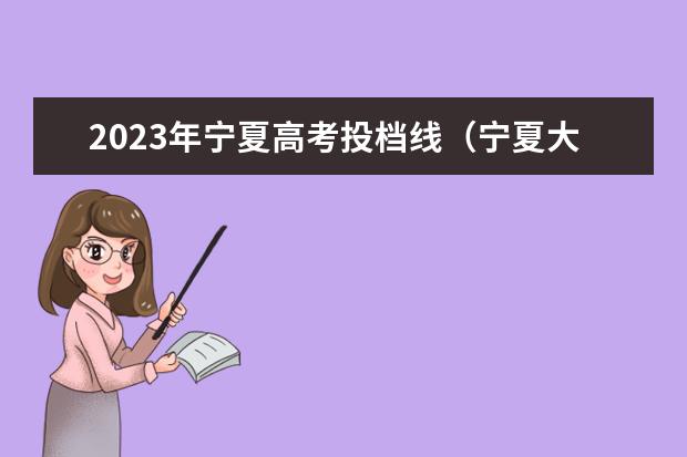 2023年宁夏高考投档线（宁夏大学录取分数）