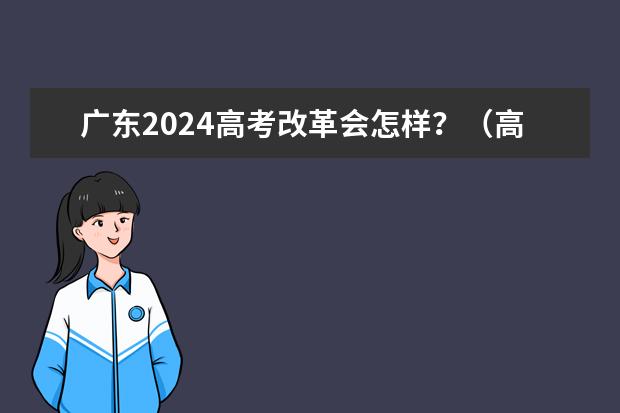 广东2024高考改革会怎样？（高考2024年的政策是怎样的）