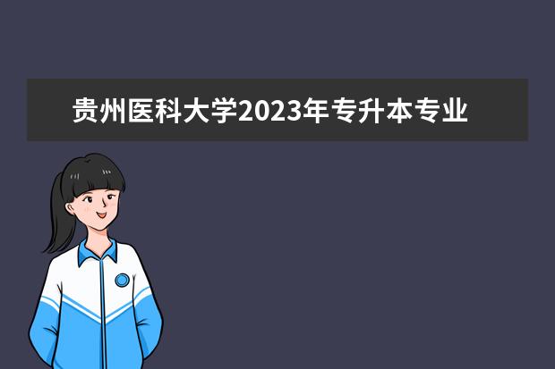 贵州医科大学2023年专升本专业分数线（贵州中医药大学专升本专业分数线2023）