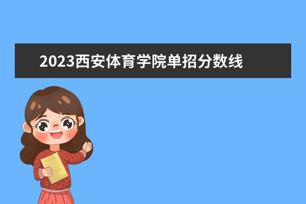 2023西安体育学院单招分数线 陕西省单招考试分数线